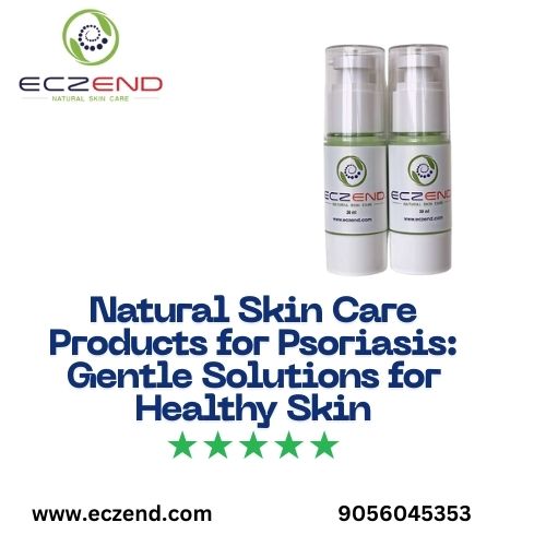 Natural Skin Care Products For Psoriasis: Gentle Solutions For Healthy Skin
